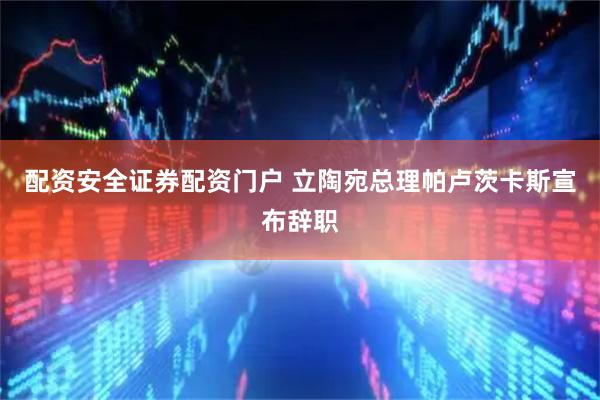 配资安全证券配资门户 立陶宛总理帕卢茨卡斯宣布辞职