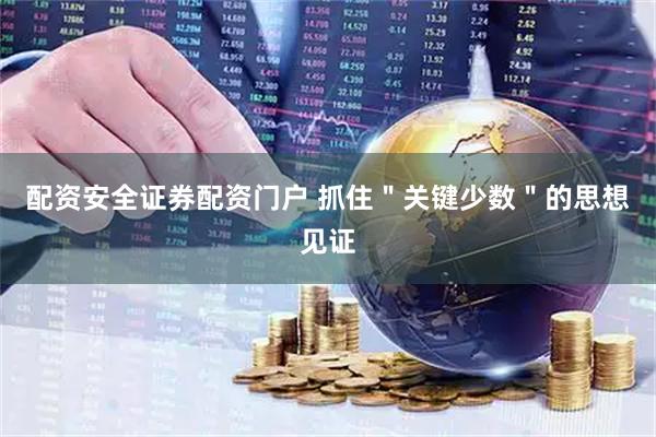 配资安全证券配资门户 抓住＂关键少数＂的思想见证